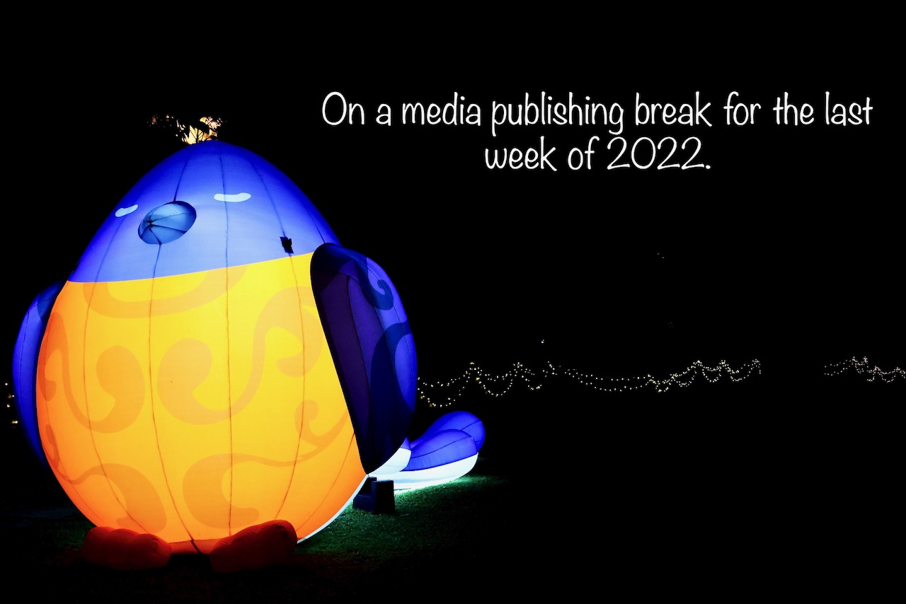 On a media publishing break for last week of 2022 (Technology | Business | Personal)